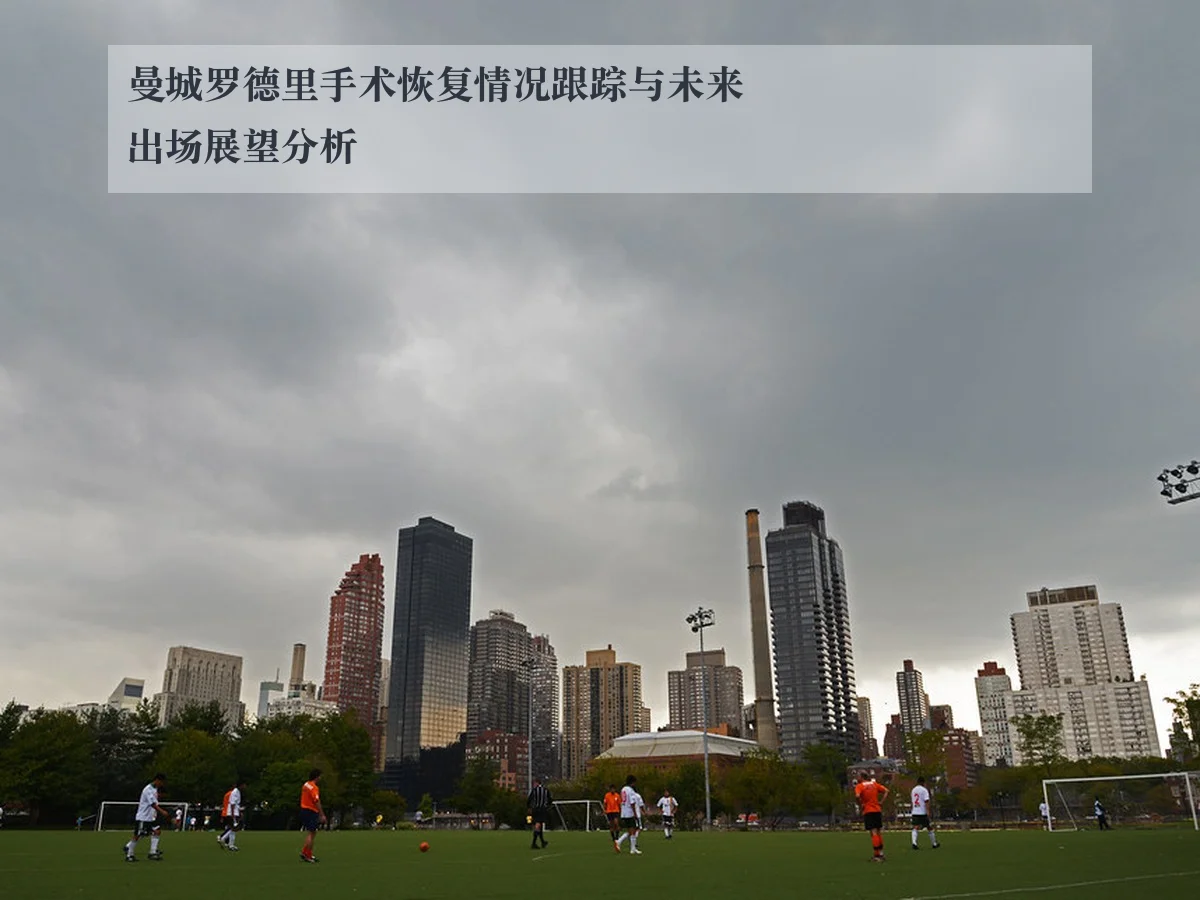 曼城罗德里手术恢复情况跟踪与未来出场展望分析